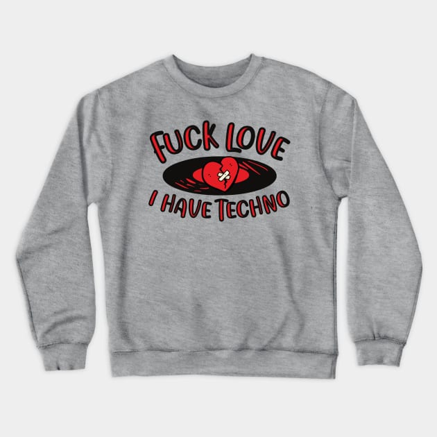 F*ck Love I Have Techno - Techno Music - Techno Merch Crewneck Sweatshirt by THE RAVERSBRAND